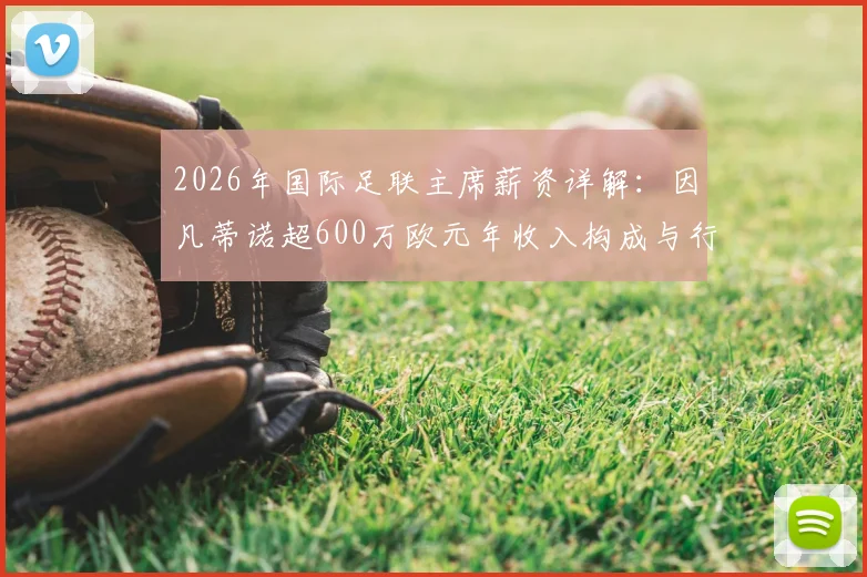 2026年国际足联主席薪资详解：因凡蒂诺超600万欧元年收入构成与行业对比