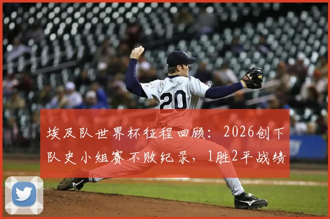 埃及队世界杯征程回顾:2026创下队史小组赛不败纪录,1胜2平战绩背后解析