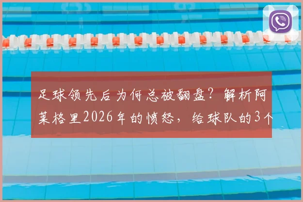 足球领先后为何总被翻盘？解析阿莱格里2026年的愤怒，给球队的3个防守稳固建议