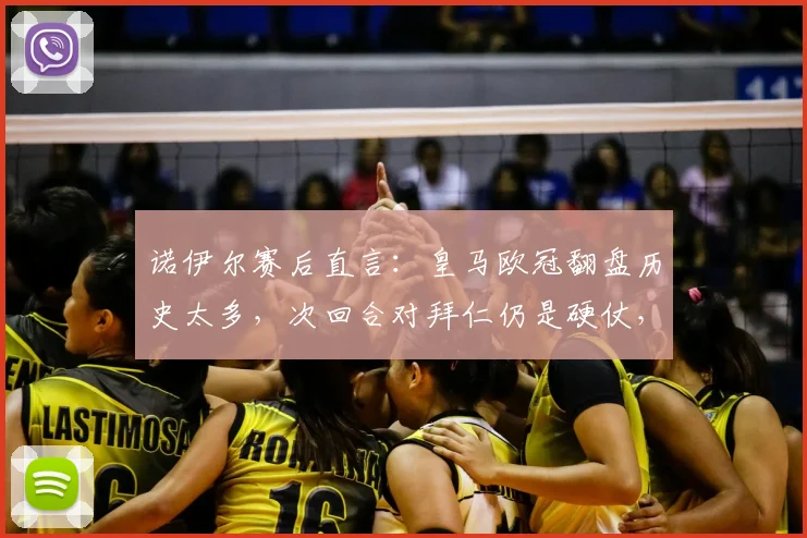 诺伊尔赛后直言：皇马欧冠翻盘历史太多，次回合对拜仁仍是硬仗，双方战术分析与前景解读